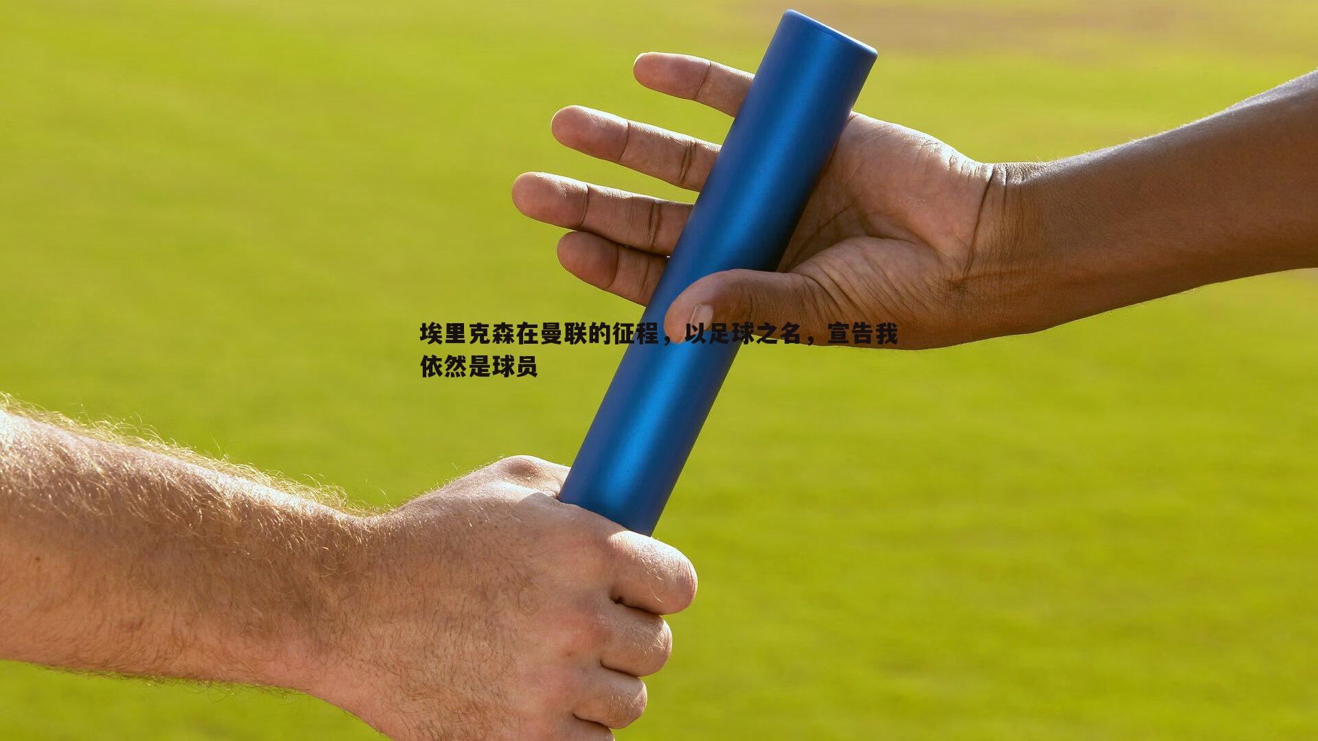 埃里克森在曼联的征程，以足球之名，宣告我依然是球员